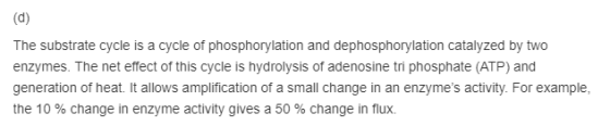 The substrate cycle is a cycle of phosphorylation and dephosphorylation catalyzed by two enzymes. The net effect of this cycl