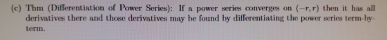 (c) Thm (Differentiation of Power Series): If a power series converges on (-r,r) then it has all derivatives there and those