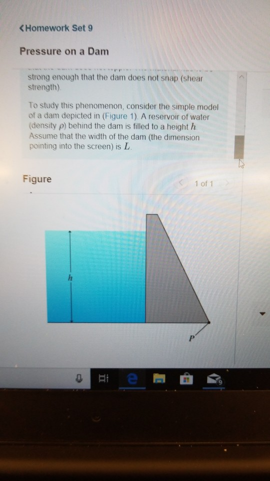 KHomework Set 9 Pressure on a Dam strong enough that the dam does not snap (shear strength) To study this phenomenon, conside
