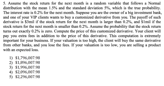 5. Assume the stock return for the next month is a random variable that follows a Normal distribution with the mean 1.5% and