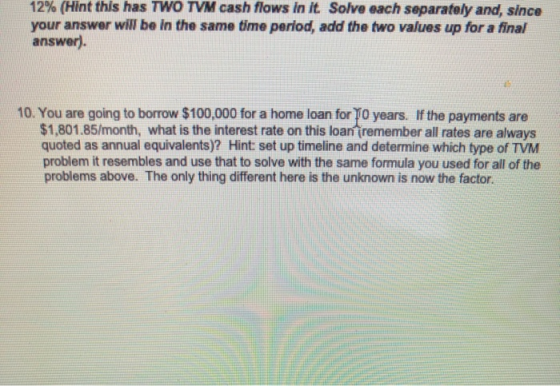 12% (Hint this has TWO TVM cash flows in it Solve each separately and, since your answer will be in the same time period, add