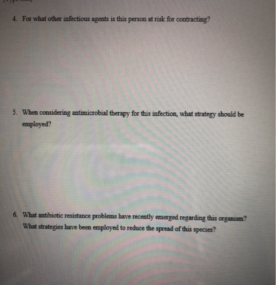 For what other infectious agents is this person at risk for contracting? 4. 5. When considering antimicrobial therapy for thi