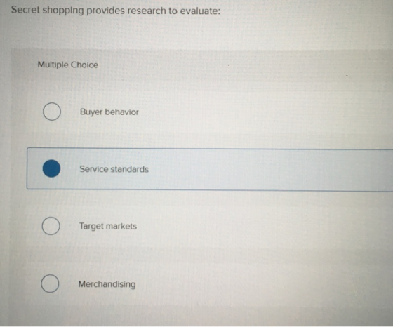Secret shopping provides research to evaluate: Multiple Choice Buyer behavior Service standards Target markets Merchandising