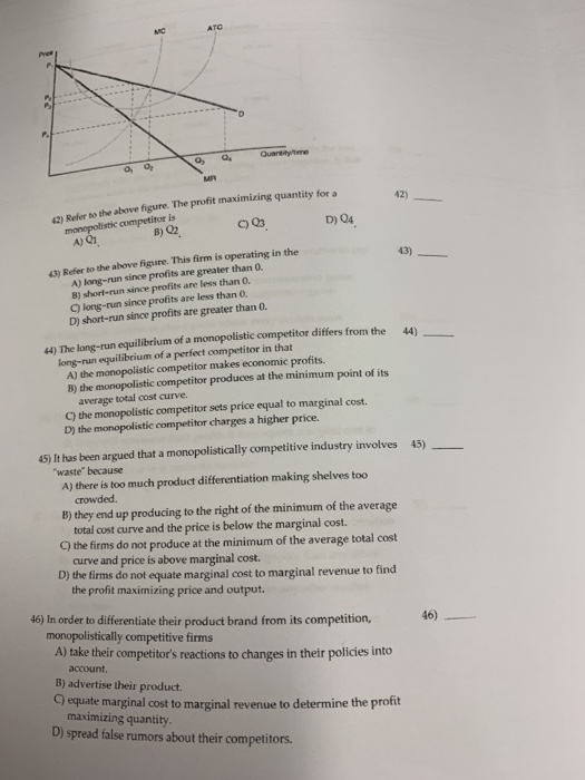 Mic MR 42) 42) Refer to the above figure. The profit maximizing quantity for a monopolistic competitor is B) 02 D) Q4 C) Q3 A