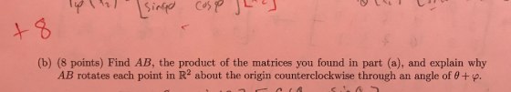 (b) (8 points) Find AB, the product of the matrices you found in part (a), and explain why AB rotates each point in HR2 about