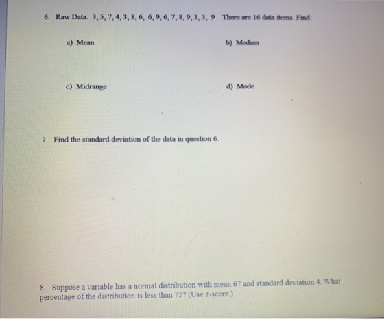 6. Raw Data: 3, 5, 7, 4, 3, 8, 6, 6,9, 6, 7,8,9,3, 3, 9 There are 16 data items. Find: a) Mean b) Median c) Midrange Mode Fin