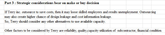 Part 3 : Strategic considerations bear on make or buy decision If Terry inc. outsource to save costs, then it may loose skill