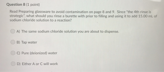 Question 8 (1 point) Read Preparing glassware to avoid contamination on page 8 and 9. Since the 4th rinse is strategic, wha