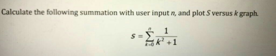 Calculate the following summation with user input n, and plot S versus k graph.