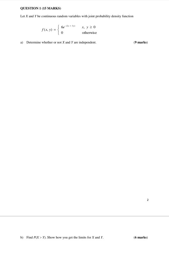 QUESTION 1 (15 MARKS) Let X and Y be continuous random variables with joint probability density function 6e.de +3,, х, у z 0