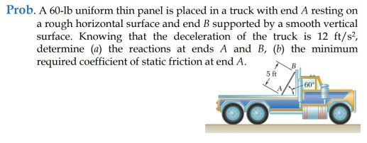 a rough horizontal surface and end B supported by a smooth vertical surface. Knowing that the deceleration of the truck is 12