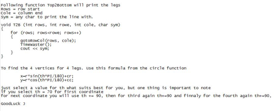 Following function Top2Bottom will print the legs Rows = row start Cole = column end sym any char to print the line with void