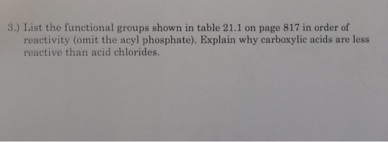 3.) List the functional groups shown in table 21.1 on page 817 in order of reactivity (omit the acyl phosphate). Explain why