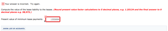 Your answer is incorrect. Try again. Compute the value of the lease liability to the lessee. (Round present value factor calc