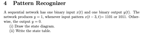 4 Pattern Recognizer A sequential network has one binary input x(t) and one binary output y(t). The network produces y -1, wh