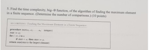 5. Find the time complexity, big-9 function, of the algorithm of finding the maximum element in a finite sequence. (Determine