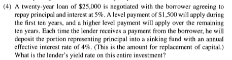 4) A twenty-year loan of $25,000 is negotiated with the borrower agreeing to repay principal and interest at 5%. A level paym