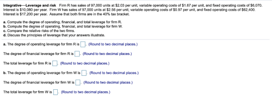 Integrative-Leverage and risk Firm R has sales of 97,000 units at $2.03 per unit, variable operating costs of $1.67 per unit,