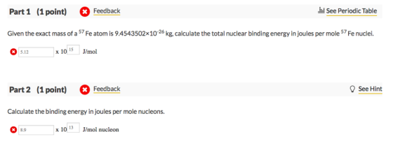 See Periodic Table (1 point) x Feedback Part 1 Given the exact mass of a 57 Fe atom is 9.4543502x10 26 kg, calculate the tota