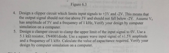 Figure 6.3 Design a clipper circuit which limits input signals to +3V and -2V. This means that the output signal should not r