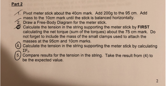 Part 2 A. Pivot meter stick about the 40cm mark. Add 200g to the 95 cm. Add mass to the 10cm mark until the stick is balanced