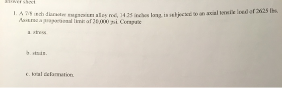 answer sheet. L. A 7/8 inch diameter magnesium alloy rod, 14.25 inches long, is subjected to an axial tens Assume a proportio