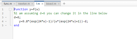 1 function y-f(w) %i am assuming d-6 you can change it in the line below 3-d-6; y-9.8* (exp(24%)-1)/(w*(exp(24%)+1))-d; 4- 5e
