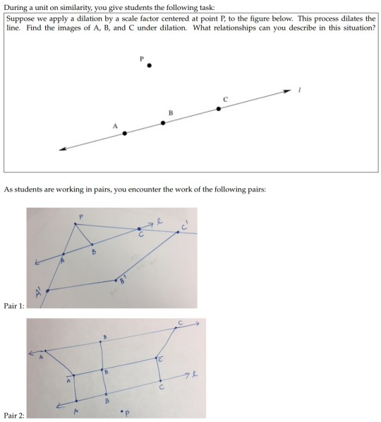 During a unit on similarity, you give students the following task Suppose we apply a dilation by a scale factor centered at p