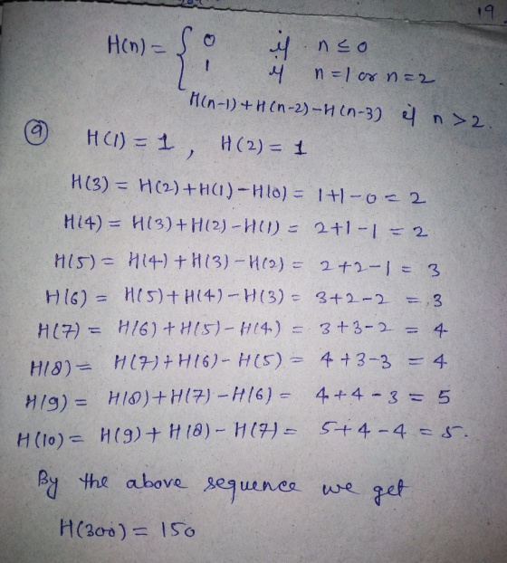 Hon) n =1 cx n 2 Hin-1)+H (n-2)-H in-3) n >2. HCI)= 1, H (2) = 1 H(3) HC2)+HU)-Hlo) 1+1-o 2 M14) HI3)+ H(2)-H) 2t1 1= 2 MIS)