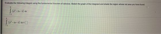 Evaluate the following integral using the fundamental theorem of calculus. Sketch the graph of the integrand and shade the re