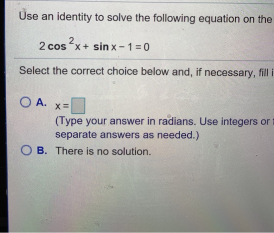 Use an identity to solve the following equation on the 2 2 cos x sin x 1 0 Select the correct choice below and, if necessary,
