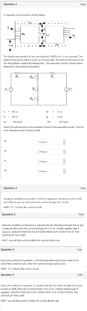 Question 1 5 pts A mugnetic core structure is shown below Ni The relalive permeabily of heomalerial is 2500 andil is nol salu