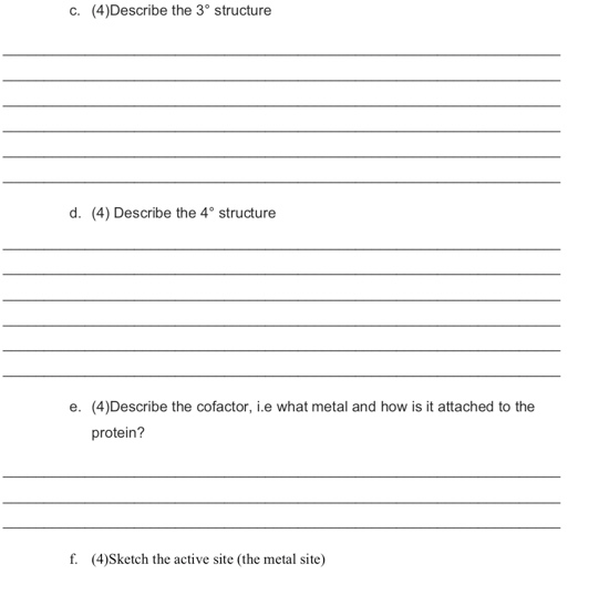 c. (4)Describe the 3° structure d. (4) Describe the 4° structure e. (4)Describe the cofactor, i.e what metal and how is it at