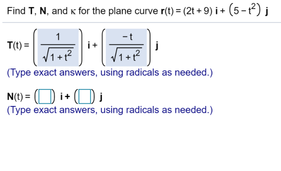 Find T, N, and k for the plane curve r(t) (2t+9) i+ (5-t2) j T(t)= (Type exact answers, using radicals as needed.) (Type exac