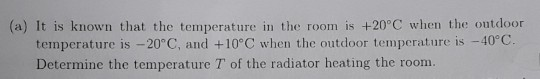 (a) It is known that the temperature in the room is +20C when the outdoor temperature is -20°C, and +10°C when the outdoor te