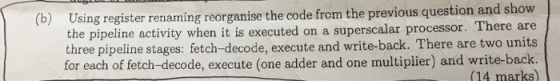 Using register renaming reorganise the code from the previous question and the pipeline activity when it is executed on a sup