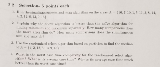 2.2 Selection- 5 points each 1. Run the simultaneous min-and-max algorithm on the array A 4, 2, 12, 6, 13,9,15). (16, 7, 10,