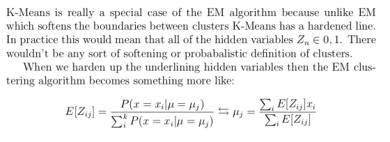 K-Means is really a special case of the EM algorithm because unlike EM which softens the boundaries between clusters K-Means