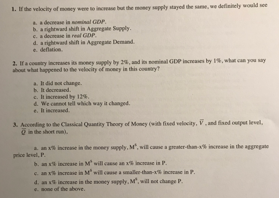 1. If the velocity of money were to increase but the money supply stayed the same, we definitely would see a. a decrease in n