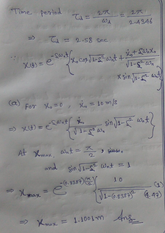 Time period て 07 2穴 三400 2.4346 てa, > 2.58 SeC 十f0ご-1(4o0 M5-10 Xu= e Ca) For Xo=0 =10 m/s ug SinJユー t 2 Wn At max, t 2 and S