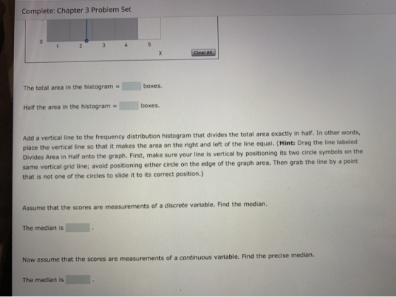 Complete: Chapter 3 Problem Set 5 3 1 2 Clear All boxes. The total area in the histogram boxes. Half the area in the histogra