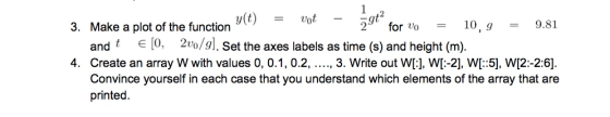 y(t)vot gt for vo 10,9 9.81 3. Make a plot of the function and [O, 2vo/gl. Set the axes labels as time (s) and height (m). 4.