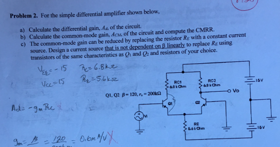 Problem 2. For the simple differential amplifier shown below, a) Calculate the differential gain, Ad, of the circuit. b) Calc