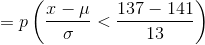 =p\left ( \frac{x-\mu }{\sigma }<\frac{137-141}{13} \right )