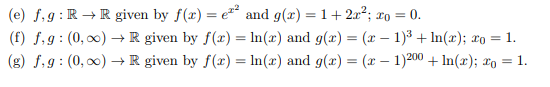 (e) f,g : R-R given by f(x)and g(x) 1+2r ro0 (f) f, g : (0, oo) → R given by f(r) = In(2) and g(z) = (z-1)3 + In(z): zo = 1.