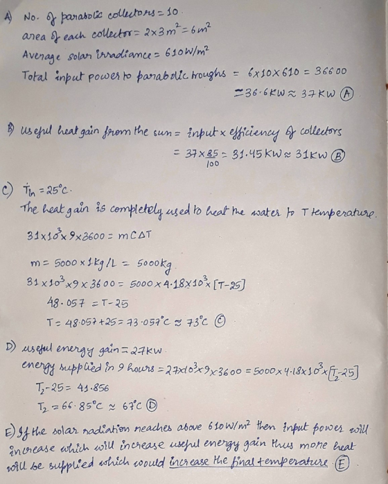 A) No. parabolc colleutons s0 anea each collector- 2x3m = 6m2 Average solar ihradiame 610W/m2 Total input powes to parabollc