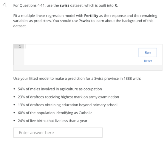 4. For Questions 4-11, use the swiss dataset, which is built into R. Fit a multiple linear regression model with Fertility as