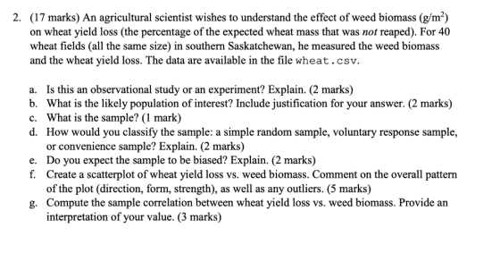 2. (17 marks) An agricultural scientist wishes to understand the effect of weed biomass (g/m2) on wheat yield loss (the perce