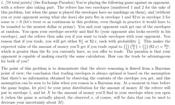 1. [70 total points/ (the Exchange Paradox) Youre playing the following game against an opponent, with a referee also taking