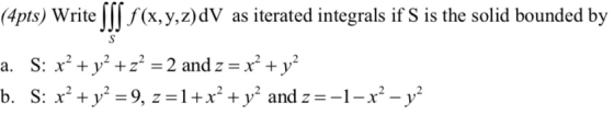 (4pts) Write ||| f(x, y,z)dV as iterated integrals if S is the solid bounded by S: x2 +y2+2=2and z = x2 + y2 a.